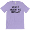 you're killin' me smalls T-Shirt