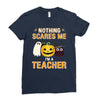 nothing scares me i'm a teacher Ladies Fitted T-Shirt