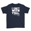 i can't with yall Youth Tee
