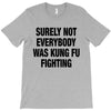 Surely Not Everybody Was Kung Fu Fighting T-Shirt