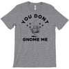 you don't gnome me T-Shirt