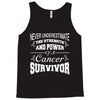 never underestimate the strength and power of a cancer survivor Tank Top