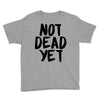 not dead yet Youth Tee