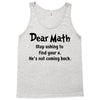 Dear Math Stop Asking To Find Your X, He Is Not Coming Back Tank Top