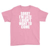 sorry i'm late i didn't want to come Youth Tee