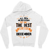 All Men Created Equal But The Best Born In December Zipper Hoodie