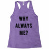 why always me Racerback Tank