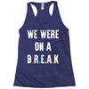 Friends Quote - We Were On A Break Racerback Tank