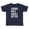 chubby girls cuddle better funny Toddler T-shirt