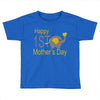 happy mother day Toddler T-shirt