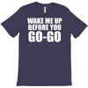 wake me up before you go go T-Shirt