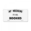 my weekend is all booked (2) License Plate