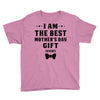 I Am The Best Mother's Day Gift Ever Youth Tee