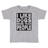 I LIKE DOGS MORE THAN PEOPLE Toddler T-shirt