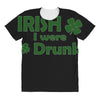 irish i were drunk All Over Women's T-shirt