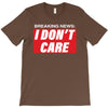 Breaking News i Don't Care T-Shirt