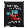 not a thing anymore iPad 3 and 4 Case