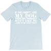 If You Don't Like My Dog Then You Probably Won't Like Me T-Shirt