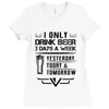 I ONLY DRINK BEER 3 DAYS A WEEK Ladies Fitted T-Shirt