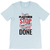 I'm A Plasterer I Don't Stop When I'm Tired I Stop When I'm Done T-Shirt