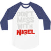 don't mess with nigel 3/4 Sleeve Shirt