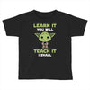 Learn It You Will Teach It I Shall Cute Yoda Toddler T-shirt