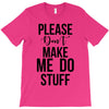 please don't make me do stuff T-Shirt