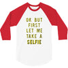 okay but first let me take a selfie 3/4 Sleeve Shirt