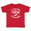 if i can't bring my dog i'm not going Toddler T-shirt