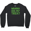 wanna see my t rex Crewneck Sweatshirt