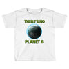 there is no planet  b earth day Toddler T-shirt
