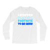 i stopped playing fortnite to be here Long Sleeve Shirts