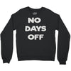 no days off Crewneck Sweatshirt