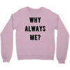 why always me Crewneck Sweatshirt