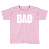 bad (2) Toddler T-shirt
