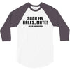 Suck my balls mate 3/4 Sleeve Shirt