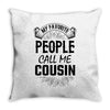 My Favorite People Call Me Cousin Throw Pillow
