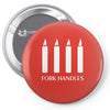 fork handles  four candles   funny Pin-back button