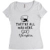 They're All Mad Here. I fit right in Women's Triblend Scoop T-shirt