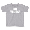 Not Yours Toddler T-shirt