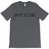 don't act like T-Shirt
