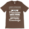 logistic operator manager we do precision guess work based on unreliab T-Shirt