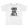 The Bad Ugly Good Toddler T-shirt