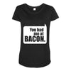 you had me at bacon Maternity Scoop Neck T-shirt
