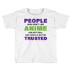 people who don't like anime are not real and should not be trusted Toddler T-shirt
