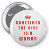 Sometimes The King Is A Woman Pin-back button