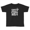 eat plants lift heavy Toddler T-shirt