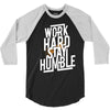 Work Hard, Stay Humble 3/4 Sleeve Shirt