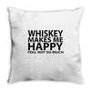 whiskey makes me happy you not so much Throw Pillow