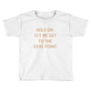 hold on let me get to the save point. Toddler T-shirt